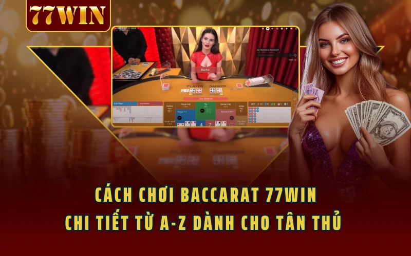 Cách Chơi Baccarat 77WIN Chi Tiết Từ A-Z Dành Cho Tân Thủ