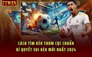 Cách Tìm Kèo Thơm Cực Chuẩn - Bí Quyết Soi Kèo Mới Nhất 2024