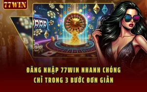 Đăng Nhập 77WIN Nhanh Chóng Chỉ Trong 3 Bước Đơn Giản