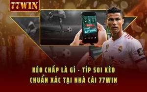 Kèo Chấp Là Gì - Típ Soi Kèo Chuẩn Xác Tại Nhà Cái 77WIN