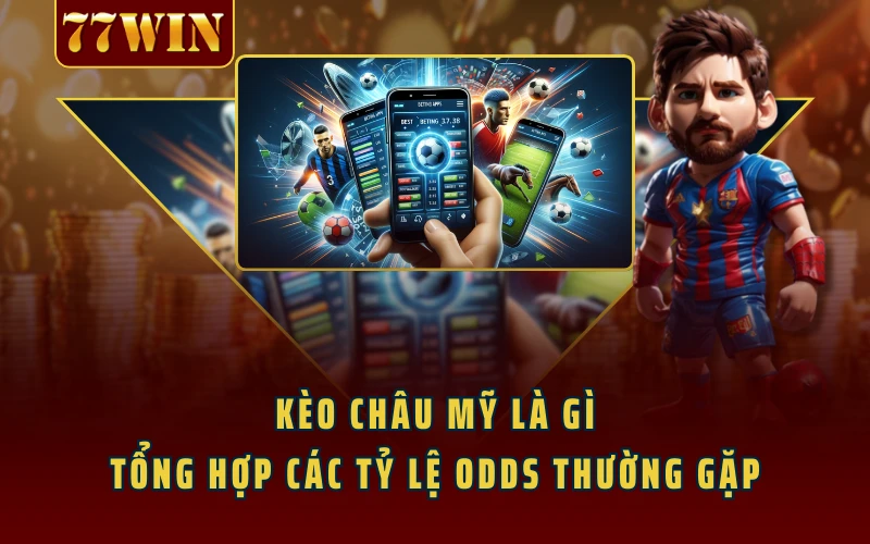 Kèo Châu Mỹ Là Gì - Tổng Hợp Các Tỷ Lệ Odds Thường Gặp