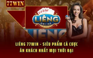 Liêng 77WIN - Siêu Phẩm Cá Cược Ăn Khách Nhất Mọi Thời Đại