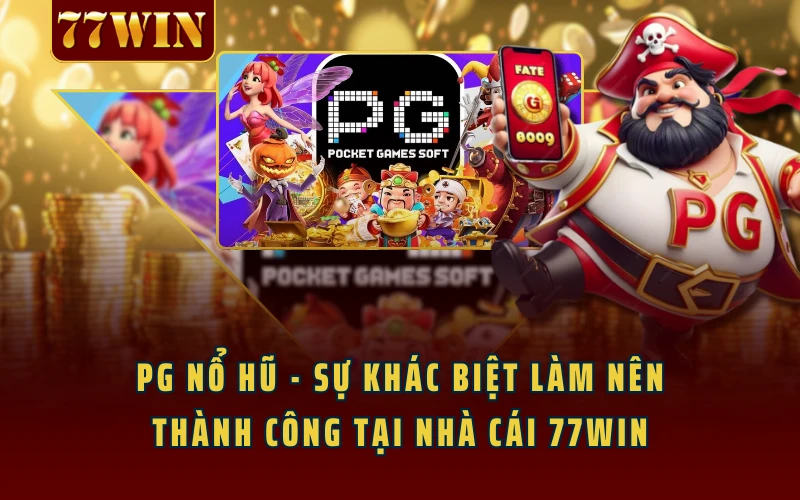 PG Nổ Hũ - Sự Khác Biệt Làm Nên Thành Công Tại Nhà Cái 77WIN