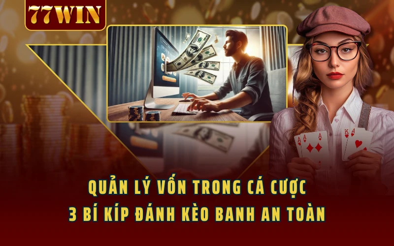 Quản Lý Vốn Trong Cá Cược - 3 Bí Kíp Đánh Kèo Banh An Toàn