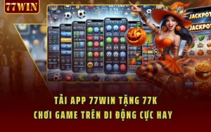 Tải App 77WIN Tặng 77K - Chơi Game Trên Di Động Cực Hay